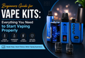 Beginners Guide for Vape Kits: Everything You Need to Start Vaping Properly
